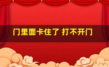 门里面卡住了 打不开门